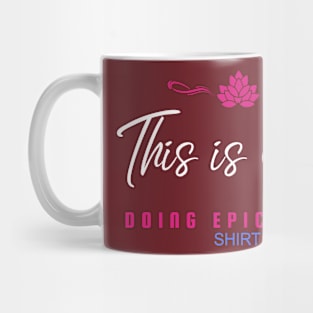 This is My Doing Epic Stuff Shirt -- Remind yourself to Go for it! Mug